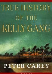 True History of the Kelly Gang by Peter Carey; 2001. Hardcover.
