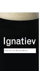 How the Irish Became White by Noel Ignatiev; 2008. Softcover.