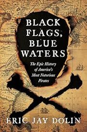 Black Flags, Blue Waters: The Epic History of America's Most Notorious Pirates by Eric Jay Dolin; 2018. Softcover.