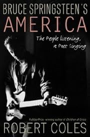 Bruce Springsteen's America: The People Listening, a Poet Singing by Robert Coles; 2003. Hardcover.