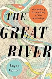 Great River, The: The Making and Unmaking of the Mississippi by Boyce Upholt; 2024. Softcover.