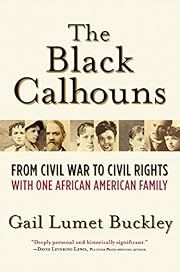 Black Calhouns, The: From Civil War to Civil Rights with One African American Family by Gail Lumet Buckley; 2016. Hardcover.
