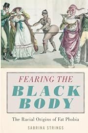 Fearing the Black Body: The Racial Origins of Fat Phobia by Sabrina Strings; 2019. Softcover.