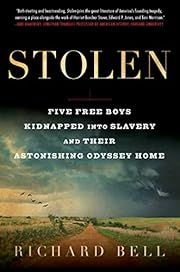 Stolen: Five Free Boys Kidnapped into Slavery and Their Astonishing Odyssey Home by Richard Bell; 2019. Hardcover.