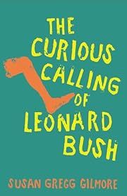 Curious Calling of Leonard Bush, The by Susan Gregg Gilmore; 2025. Hardcover.