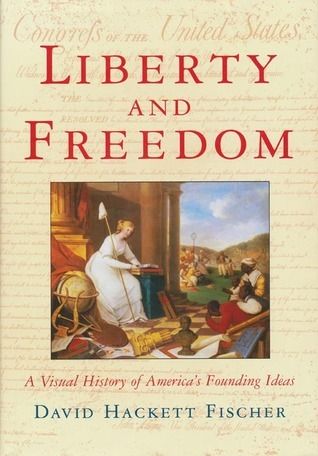 Liberty and Freedom: A Visual History of America's Founding Ideas (America: a Cultural History #3) by David Hackett Fischer; 2004. Hardcover.