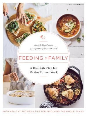 Feeding a Family: A Real-Life Plan for Making Dinner Work by Sarah Waldman, Elizabeth Cecil (Photographer); 2017. Hardcover. (F&amp;C)