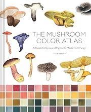 Mushroom Color Atlas, The: A Guide to Dyes and Pigments Made from Fungi by Julie Beeler, Yuli Gates (Illustrator); 2024. Hardcover.