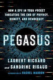 Pegasus:How a Spy in Your Pocket Threatens the End of Privacy, Dignity, and Democracy by Laurent Richard and Sandrine Rigaud, Rachel Maddow (Introduction); 2023. Hardcover.