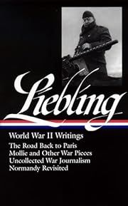 A.J. Liebling: World War II Writings (Library of America) by A. J. Liebling; 2008. Hardcover.