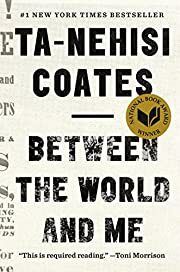 Between the World and Me by Ta-Nehisi Coates; 2015. Softcover.
