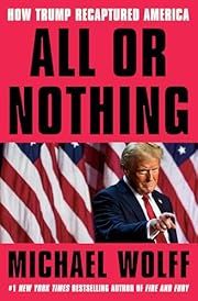 All or Nothing: How Trump Recaptured America by Michael Wolff; 2025. Hardcover.
