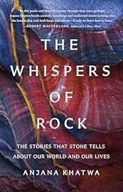 Whispers of Rock, The: The Stories That Stone Tells About Our World and Our Lives by Dr. Anjana Khatwa; 2025. Hardcover.