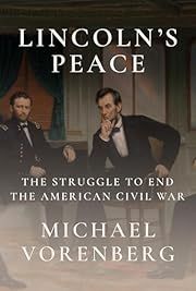 Lincoln's Peace: The Struggle to End the American Civil War by Michael Vorenberg; 2025. Hardcover.
