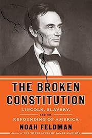 Broken Constitution, The:Lincoln, Slavery, and the Refounding of America by Noah Feldman; 2021. Hardcover.