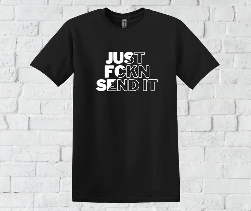 Just FCKN Send It