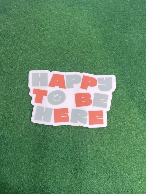 Happy To Be Here Sticker