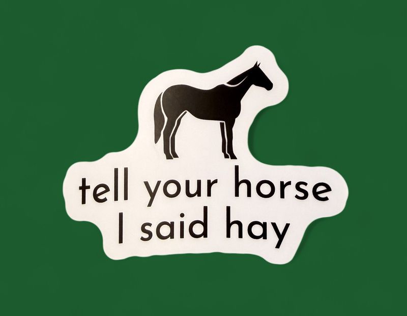 Tell Your Horse I Said Hay