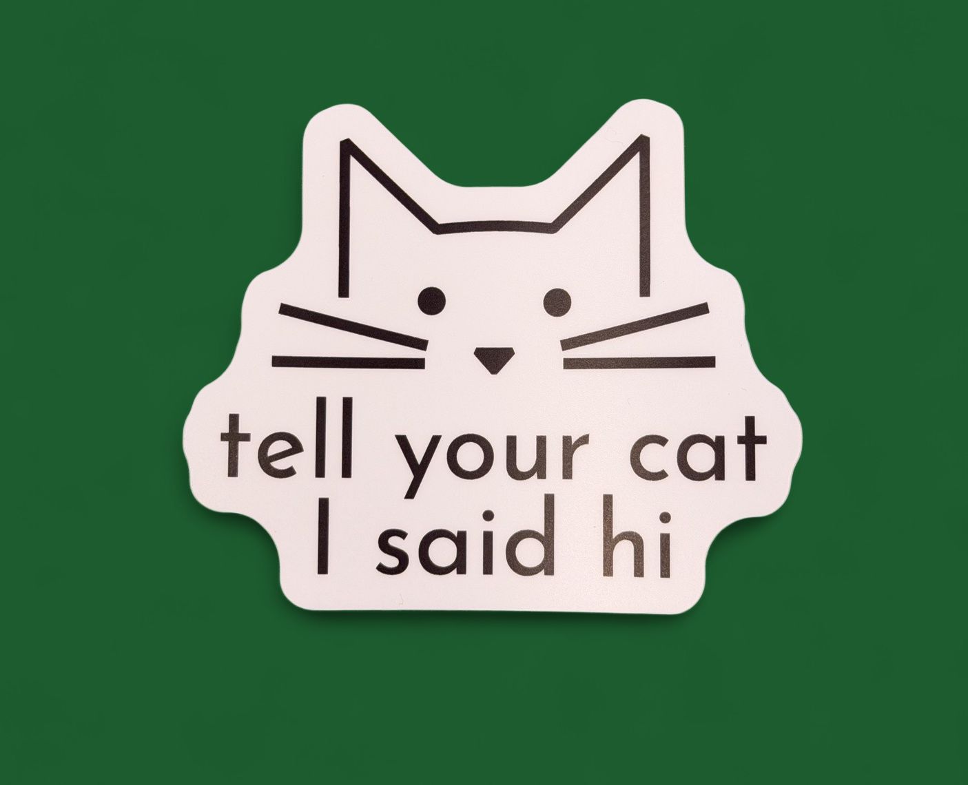 Tell Your Cat I Said Hi Cat Face