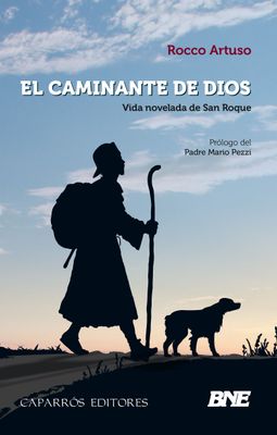 EL CAMINANTE DE DÍOS - Vida novelada de San Roque. EL CAMINANTE DE DÍOS - Vida novelada de San Roque.