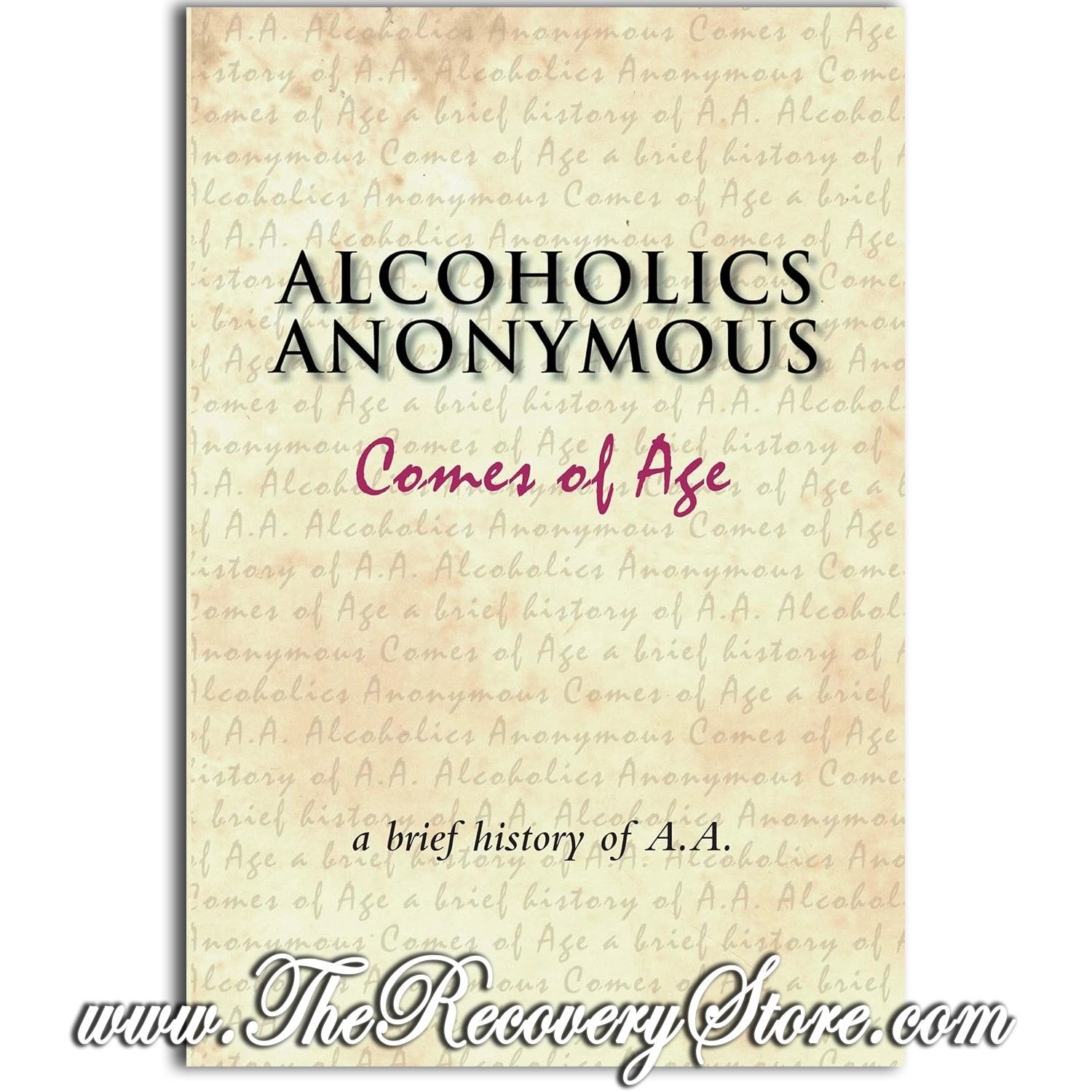 A.A. Comes of Age - A Brief History of Alcoholics Anonymous