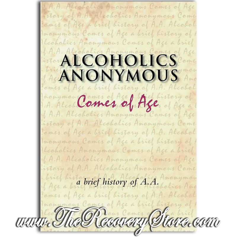A.A. Comes of Age - A Brief History of Alcoholics Anonymous