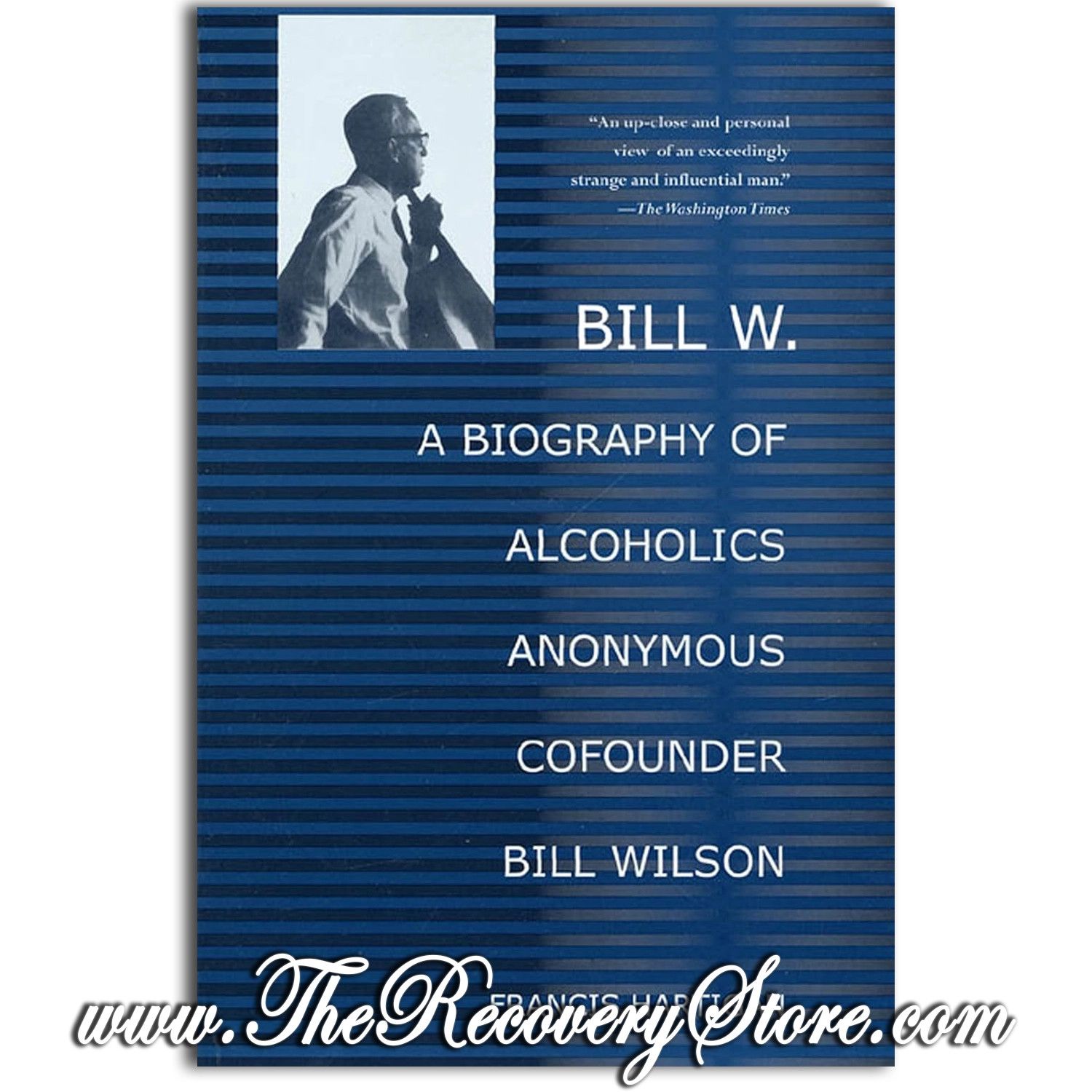 Bill W.: A Biography of Alcoholics Anonymous Cofounder Bill Wilson