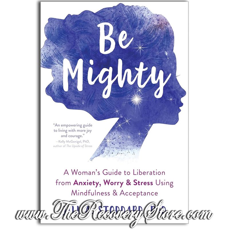 Be Mighty - A Woman&#39;s Guide to Liberation from Anxiety, Worry, and Stress