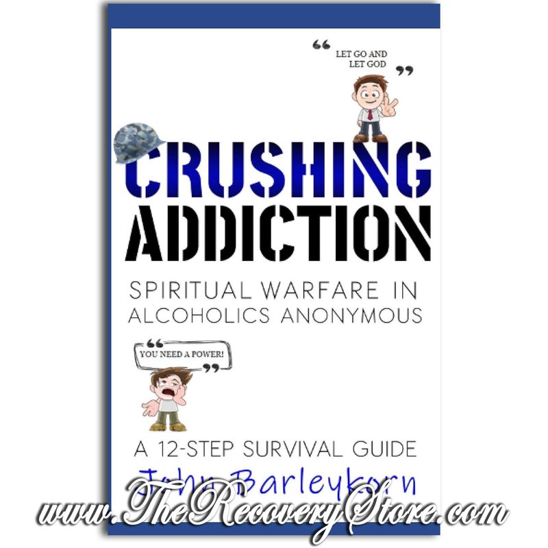 Crushing Addiction: Spiritual Warfare in Alcoholics Anonymous (A 12 - Step Survival Guide)