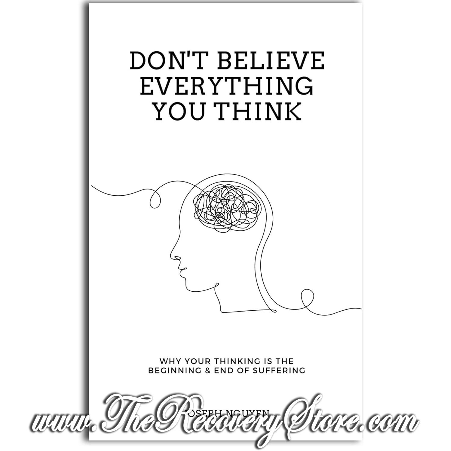 Don&#39;t Believe Everything You Think: Why Your Thinking Is The Beginning &amp; End Of Suffering