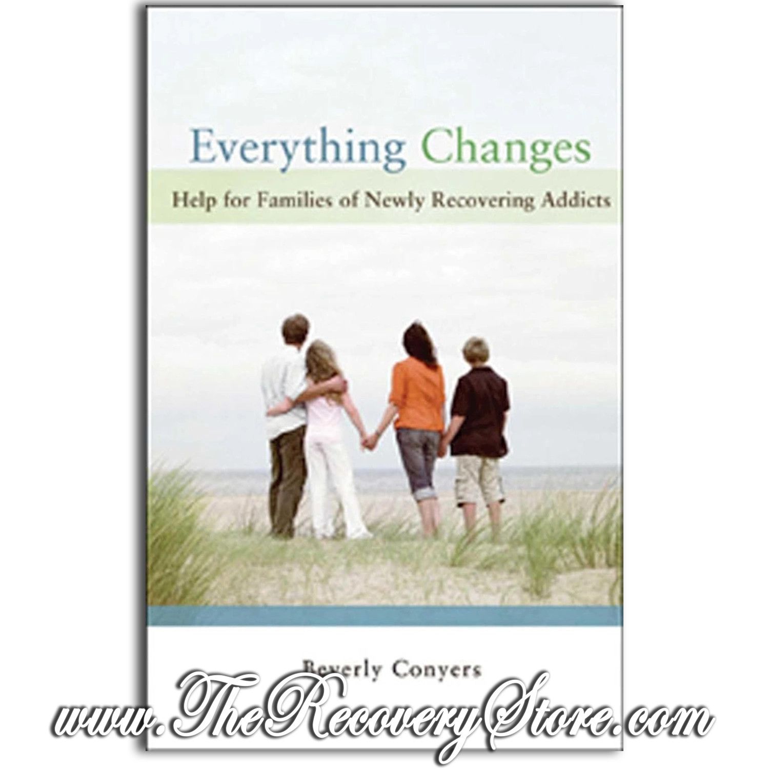 Everything Changes: Help for Families of Newly Recovering Addicts