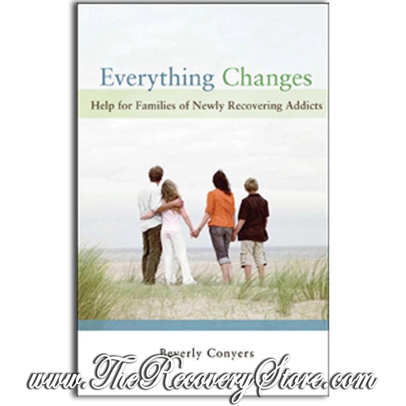 Everything Changes: Help for Families of Newly Recovering Addicts