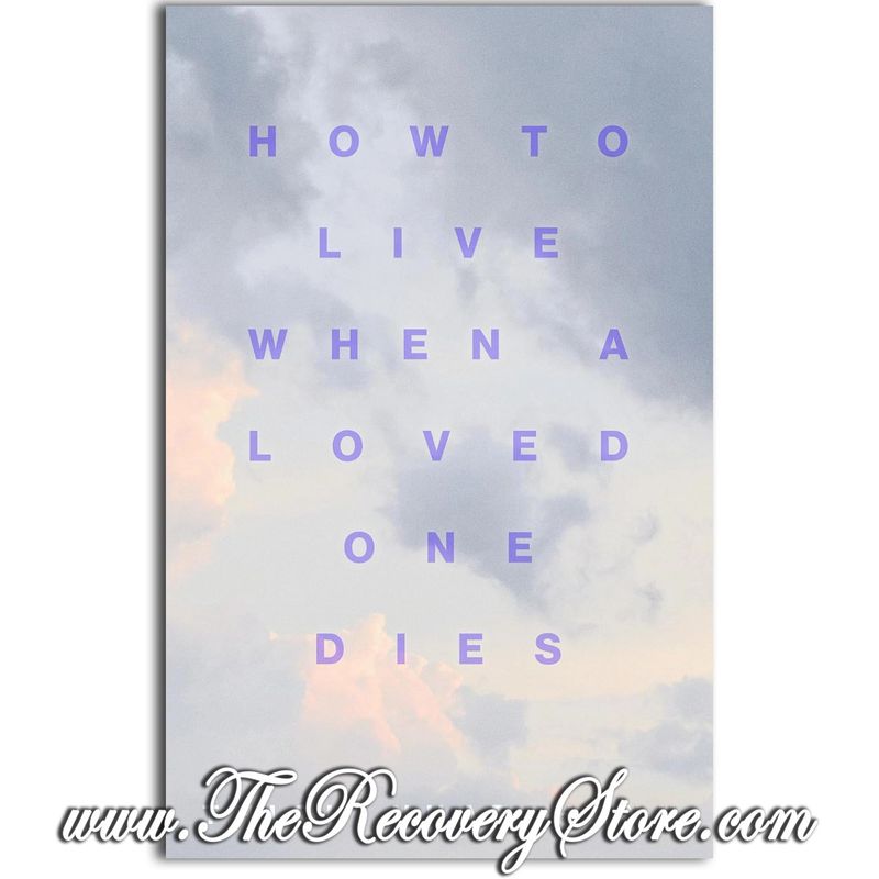 How to Live When a Loved One Dies: Healing Meditations for Grief and Loss