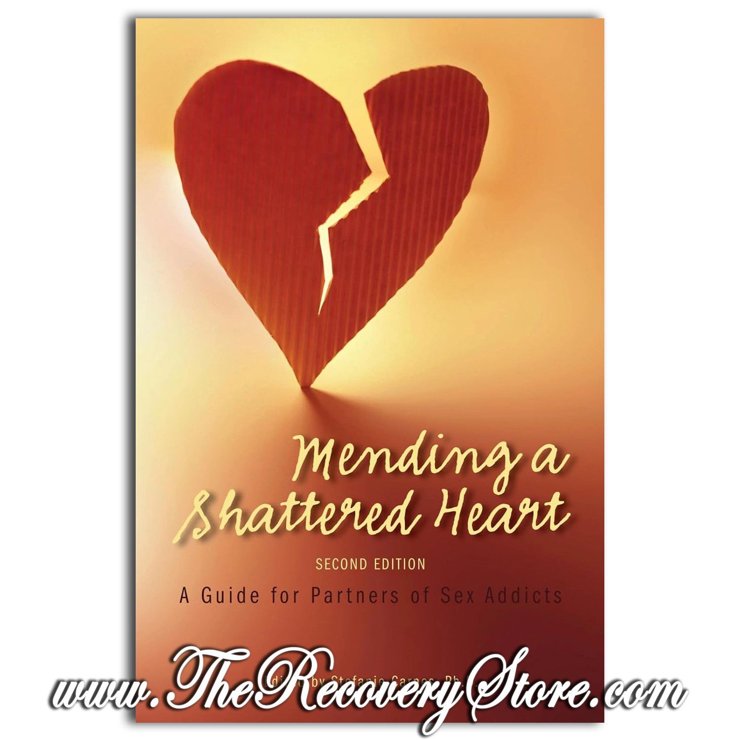 Mending a Shattered Heart - A Guide For Partners of Sex Addicts