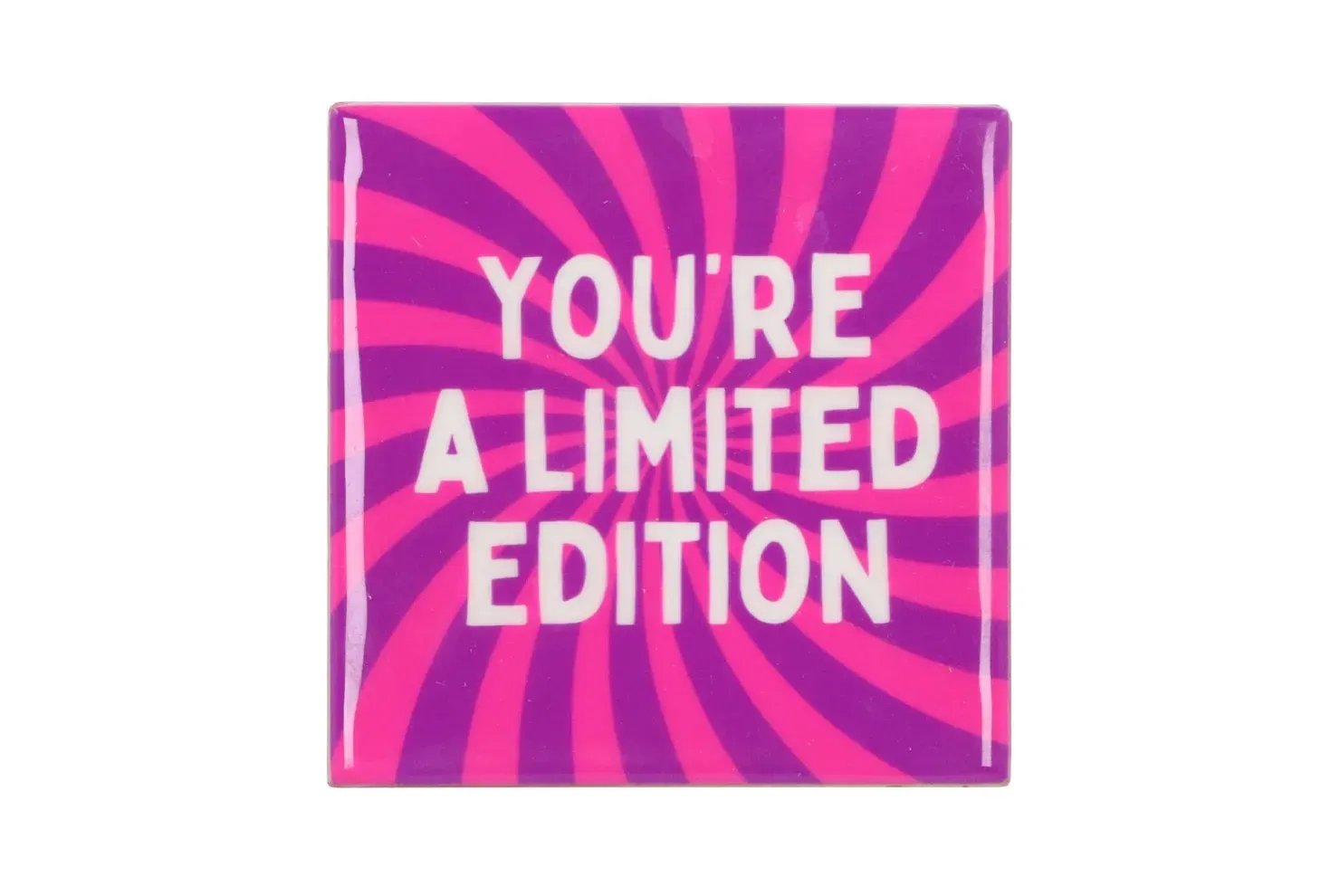 You`re a limited edition
