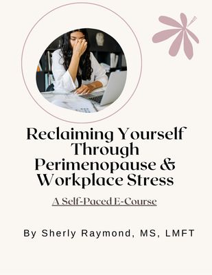 Reclaiming Yourself Through Perimenopause &amp; Workplace Stress ( Self-Paced Online Course)