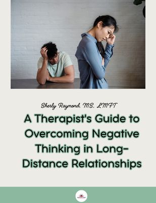 A Therapist&#39;s Guide to Overcoming Negative Thinking in Long-Distance Relationships