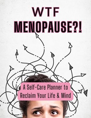 Wtf Menopause?! A Self-care Planner to Reclaim Your Life and Mind
