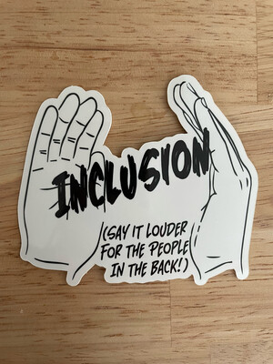 Inclusion (say it louder for the people in the back)