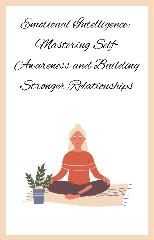 Emotional Intelligence  Mastering Self-Awareness and building stronger relationships