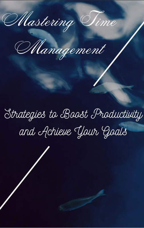 Mastering Time Management   Strategies to boost Productivity and achieve your goals