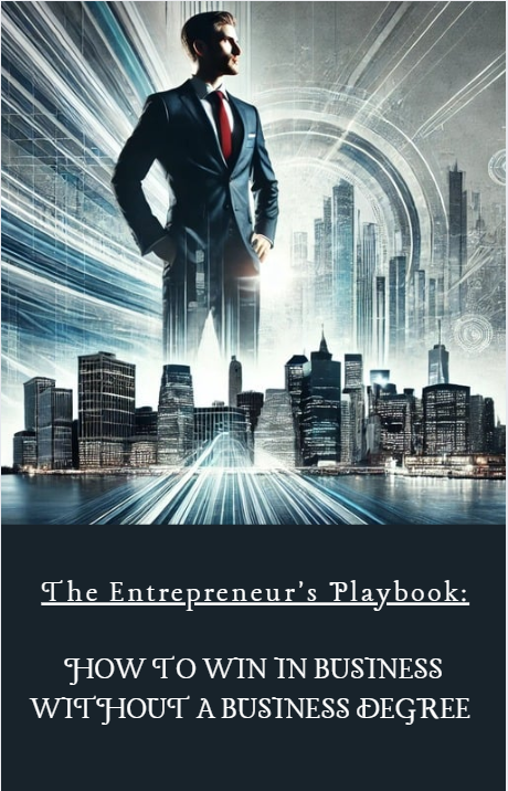 The Entrepreneur&#39;s Playbook: How to Win in Business Without a Business Degree