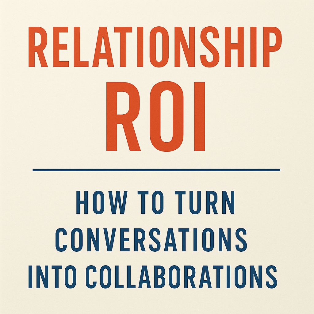 Relationship ROI: How to Turn Conversations into Collaborations