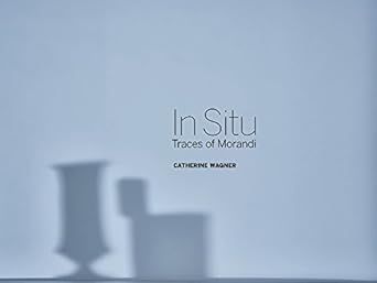 In Situ Traces of Morandi Catherine Wagner