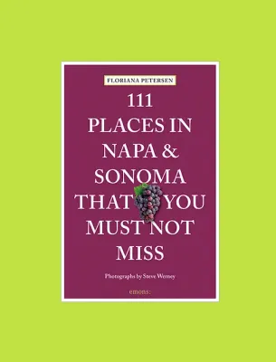 111 Places in Napa &amp; Sonoma That You Must Not Miss