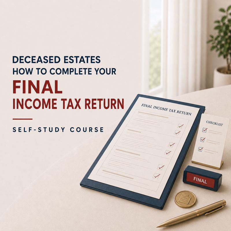 Deceased Estates: How to Complete your FINAL Income Tax Return Course