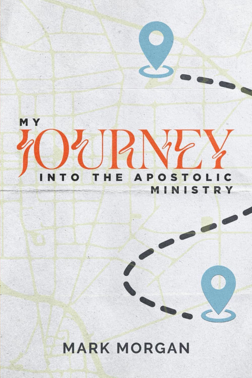 My Journey Into The Apostolic Ministry - Mark Morgan - Paperback