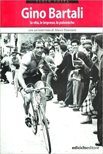 Paolo Costa - Gino Bartali. La vita, le imprese, le polemiche