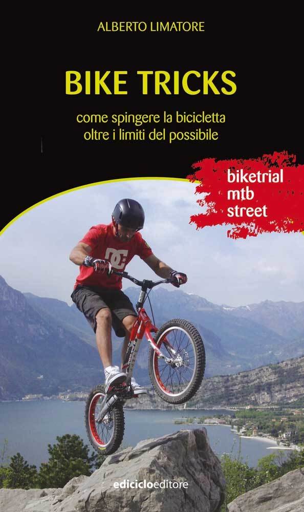 Alberto Limatore - Bike Tricks. Come spingere la bicicletta oltre i limiti del possibile