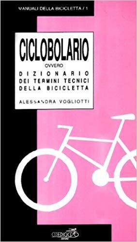 Alessandra Vogliotti - Ciclobolario ovvero Dizionario dei termini tecnici della bicicletta